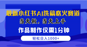 (10233期)最新小红书AI洗稿必火赛道,当天做当天上手 作品制作仅需1分钟,日入1000+-副业淘金网