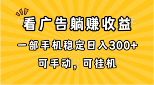 （10806期）在家看广告躺赚收益，一部手机稳定日入300+，可手动，可挂机！-副业淘金网