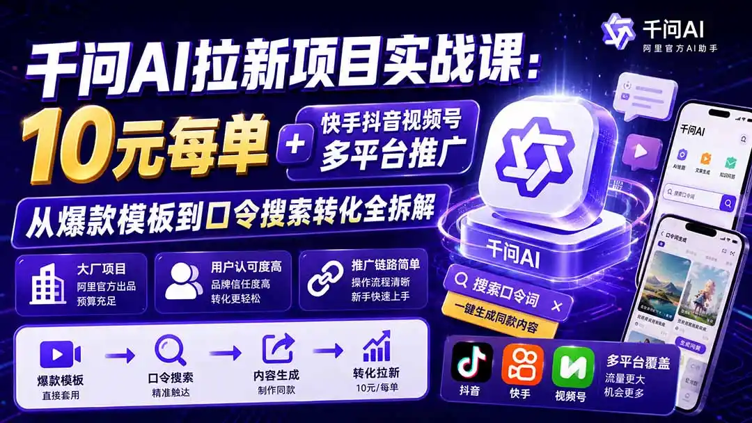 千问AI拉新项目实战课-更新0831：10元每单+快手抖音视频号多平台推广，从爆款模板到口令搜索转化全拆解-副业淘金网