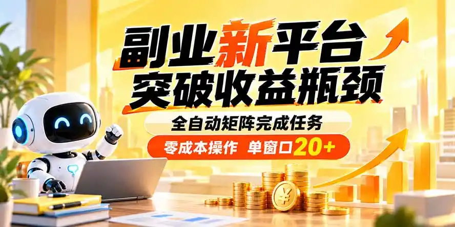 副业新平台，突破收益瓶颈 全自动矩阵完成任务 零成本操作，单窗口20+-副业淘金网