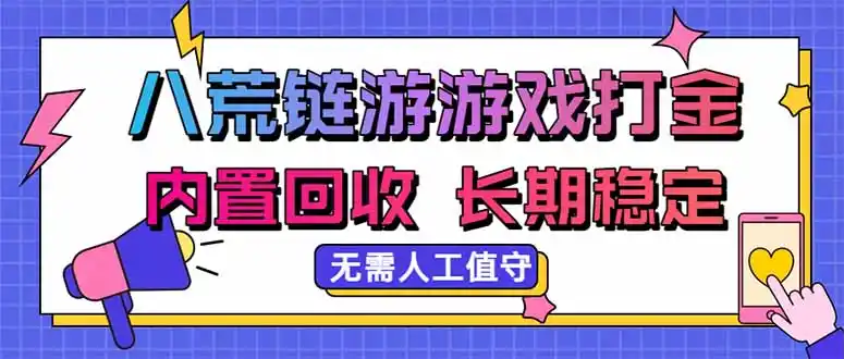 八荒链游，游戏打金，内置回收，无需人工值守，长期稳定收益-副业淘金网