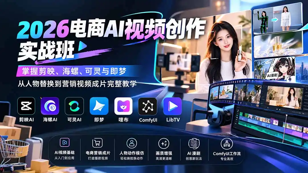 2026电商AI视频创作实战班：掌握剪映、海螺、可灵与即梦，从人物替换到营销视频成片完整教学-副业淘金网