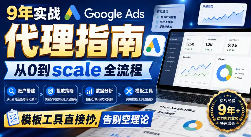 9年实战Google Ads代理指南：从0到scale全流程，模板工具直接抄，告别空理论【原创双语字幕】-副业淘金网