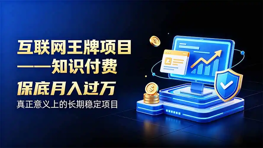 互联网王牌项目——知识付费，月入过万只是保底，真正意义上的长期稳定项目-副业淘金网