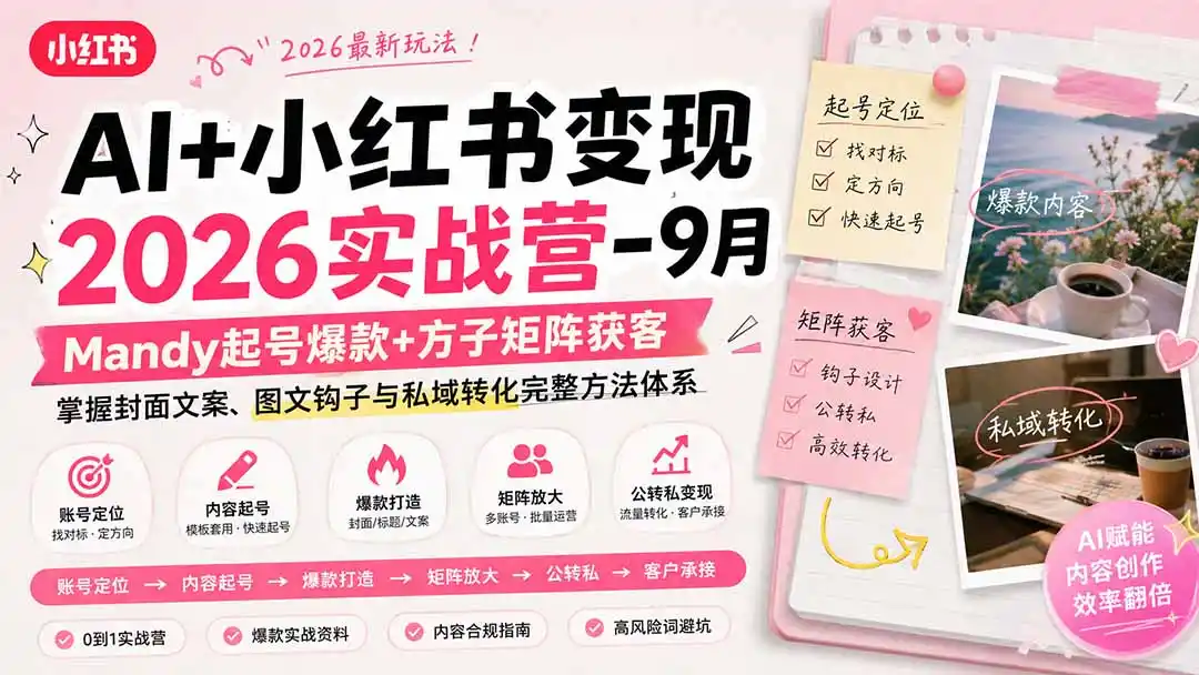 AI+小红书变现2026实战营-9月：Mandy起号爆款+方子矩阵获客，掌握封面文案、图文钩子与私域转化完整方法体系-副业淘金网