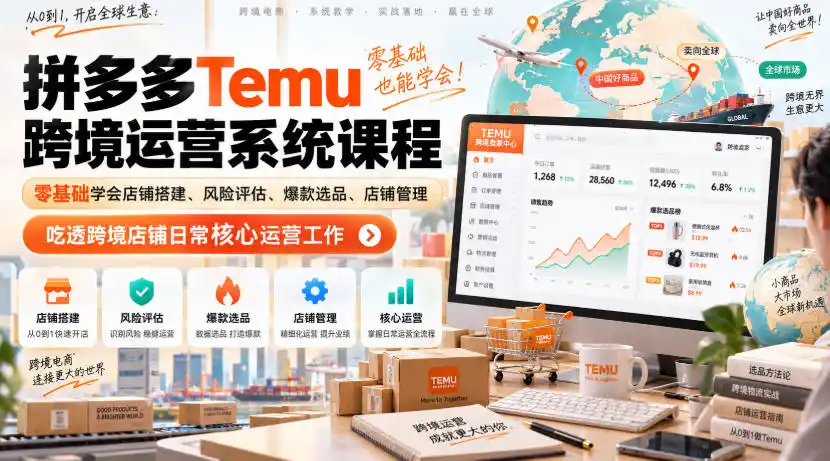Temu跨境拼多多运营系统课程，零基础学会店铺搭建、风险评估、爆款选品、店铺管理，吃透跨境店铺日常核心运营工作-副业淘金网