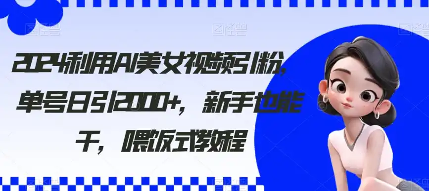 （8872期）利用AI美女视频引粉，单号日引2000+，新手也能干（教程+软件）-副业淘金网