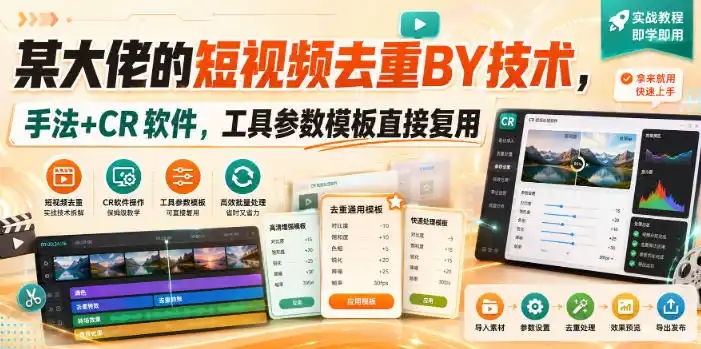 某大佬的短视频去重搬运技术，手法+CR软件，工具参数模板直接复用-副业淘金网