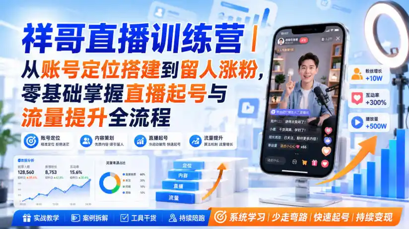 祥哥直播训练营｜从账号定位搭建到留人涨粉，零基础掌握直播起号与流量提升全流程-副业淘金网