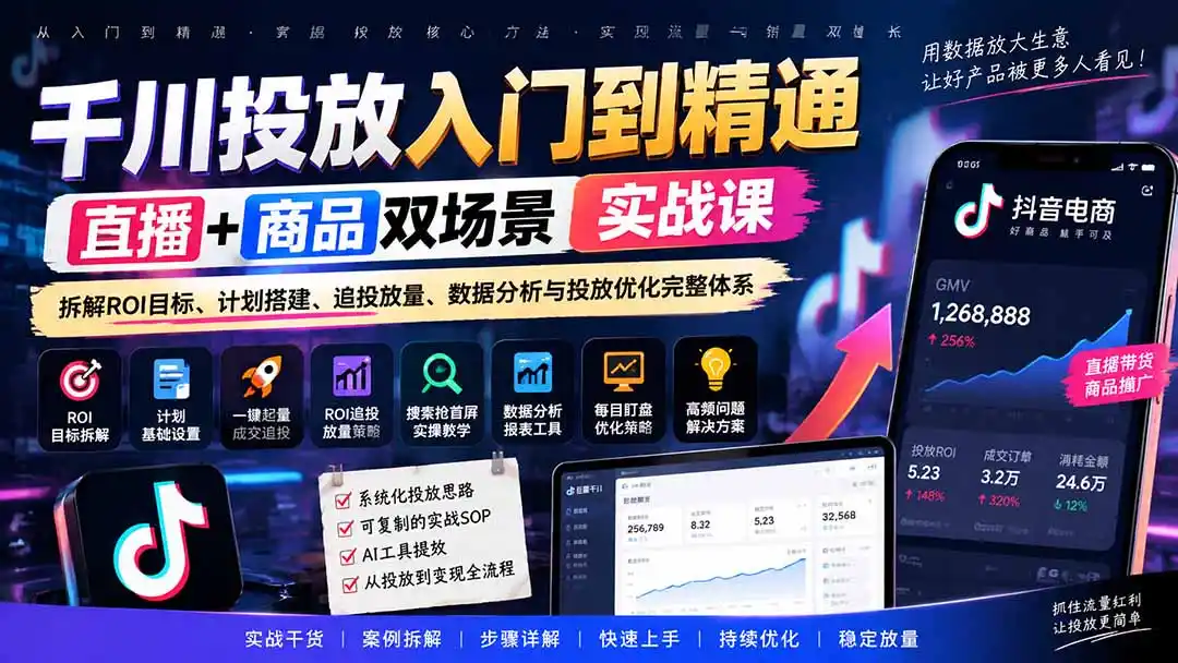 千川投放入门到精通实战课｜直播+商品双场景拆解ROI目标、计划搭建、追投放量、数据分析与投放优化完整体系-副业淘金网