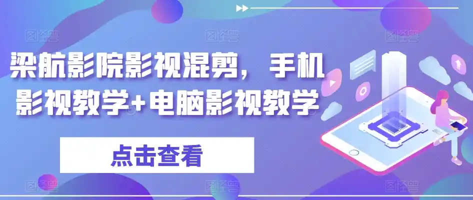 梁航影院影视混剪，手机影视教学+电脑影视教学-副业淘金网
