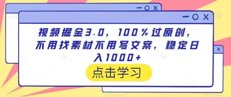 视频掘金3.0，100％过原创，不用找素材不用写文案，稳定日入1000+【揭秘】-副业淘金网