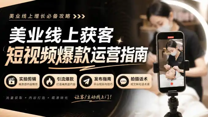 美业线上获客短视频爆款运营指南-无水印，实拍剪辑、引流爆款、发布指南、拍摄话术！-副业淘金网