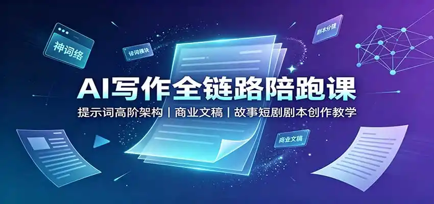 AI写作全链路陪跑课：提示词高阶架构，商业文稿，故事短剧剧本创作教学-副业淘金网