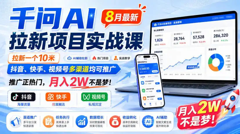 千问AI拉新项目实战课8月最新，拉新一个10米，抖音、快手、视频号多渠道均可推广，推广正热门，月入2W不是梦!(更新0908)-副业淘金网